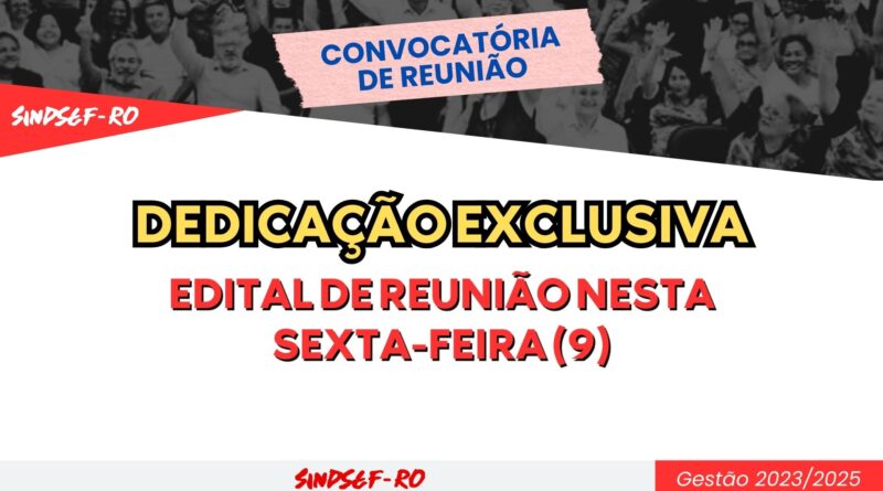 DEDICAÇÃO EXCLUSIVA: Edital de Convocação do Sindsef para reunião com professores nesta sexta-feira  