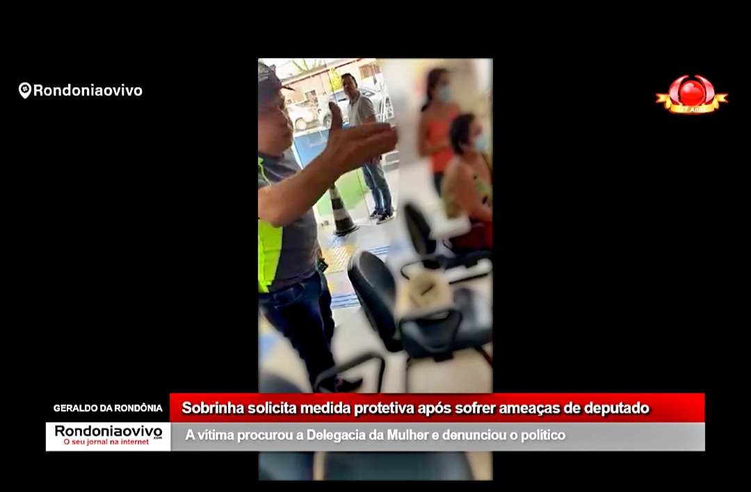 GERALDO DA RONDÔNIA: Sobrinha solicita medida protetiva após sofrer ameaças de deputado