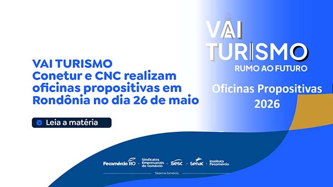 EM RONDÔNIA: VAI TURISMO Conetur e CNC realizam oficinas propositivas no dia 26 de maio