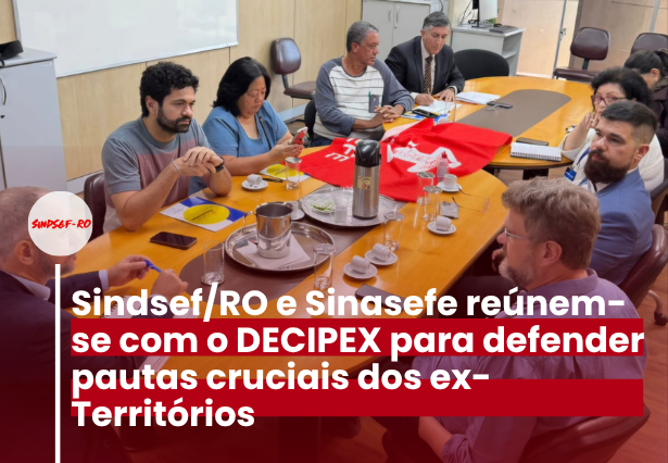 MOVIMENTO SINDICAL: Sindsef/RO e Sinasefe reúnem-se com DECIPEX em defesa de pautas