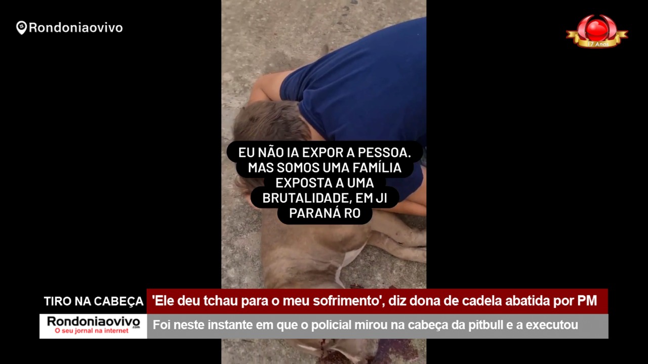 TIRO NA CABEÇA: 'Ele deu tchau para o meu sofrimento', diz dona de cadela abatida por PM
