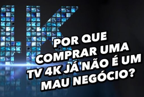 Por que comprar uma TV 4K já não é um mau negócio